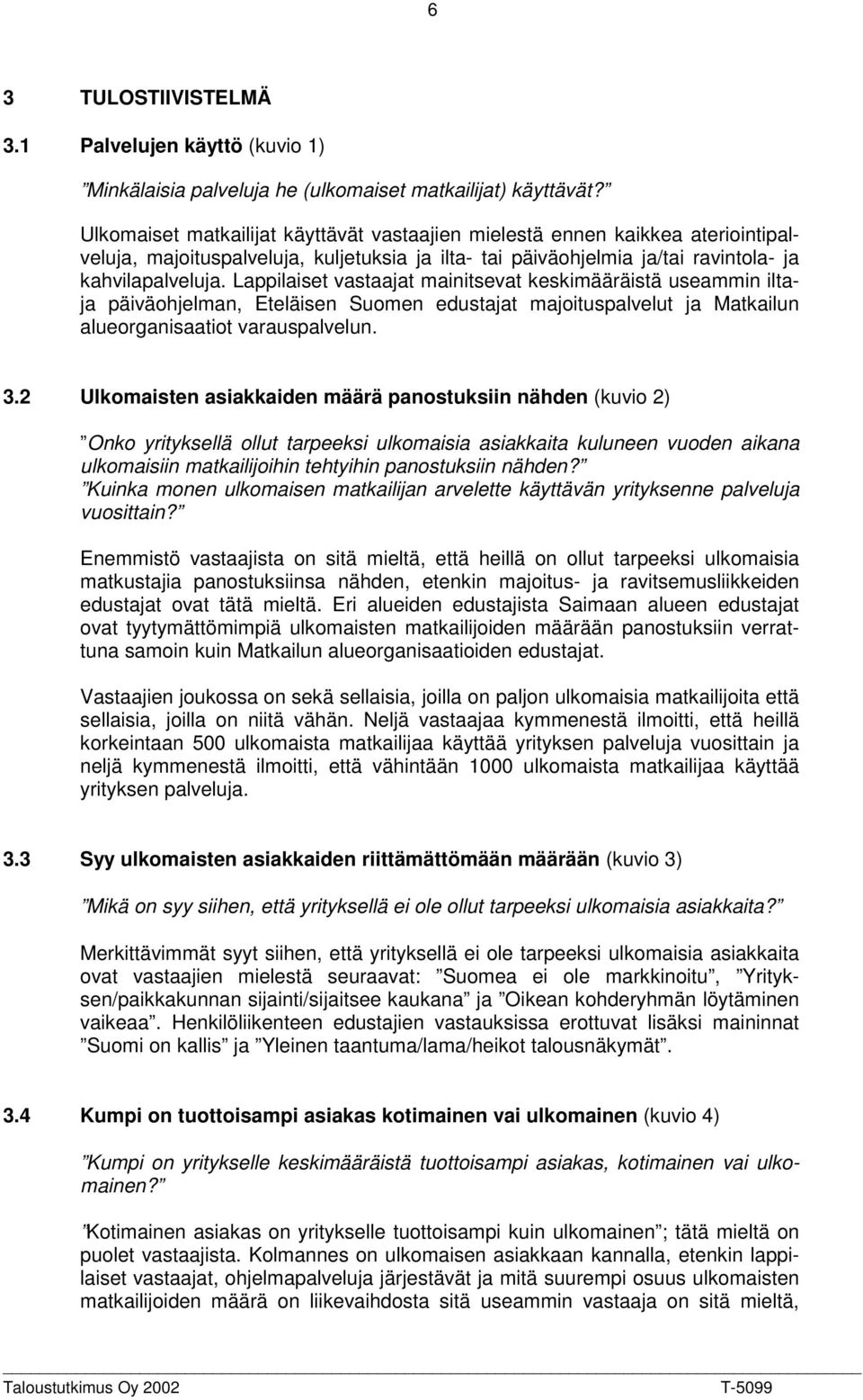 Lappilaiset vastaajat mainitsevat keskimääräistä useammin iltaja päiväohjelman, Eteläisen Suomen edustajat majoituspalvelut ja Matkailun alueorganisaatiot varauspalvelun. 3.