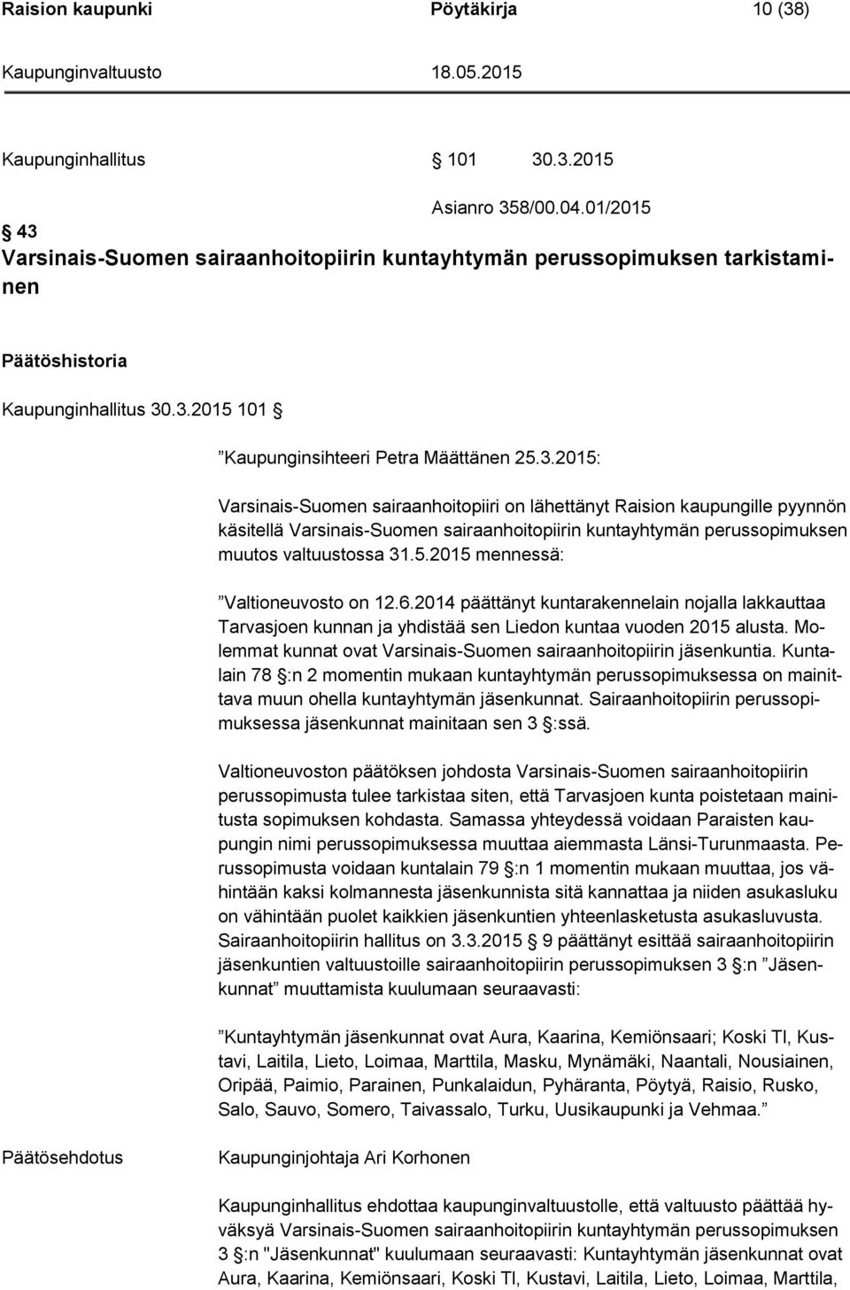 5.2015 mennessä: Valtioneuvosto on 12.6.2014 päättänyt kuntarakennelain nojalla lakkauttaa Tarvasjoen kunnan ja yhdistää sen Liedon kuntaa vuoden 2015 alusta.