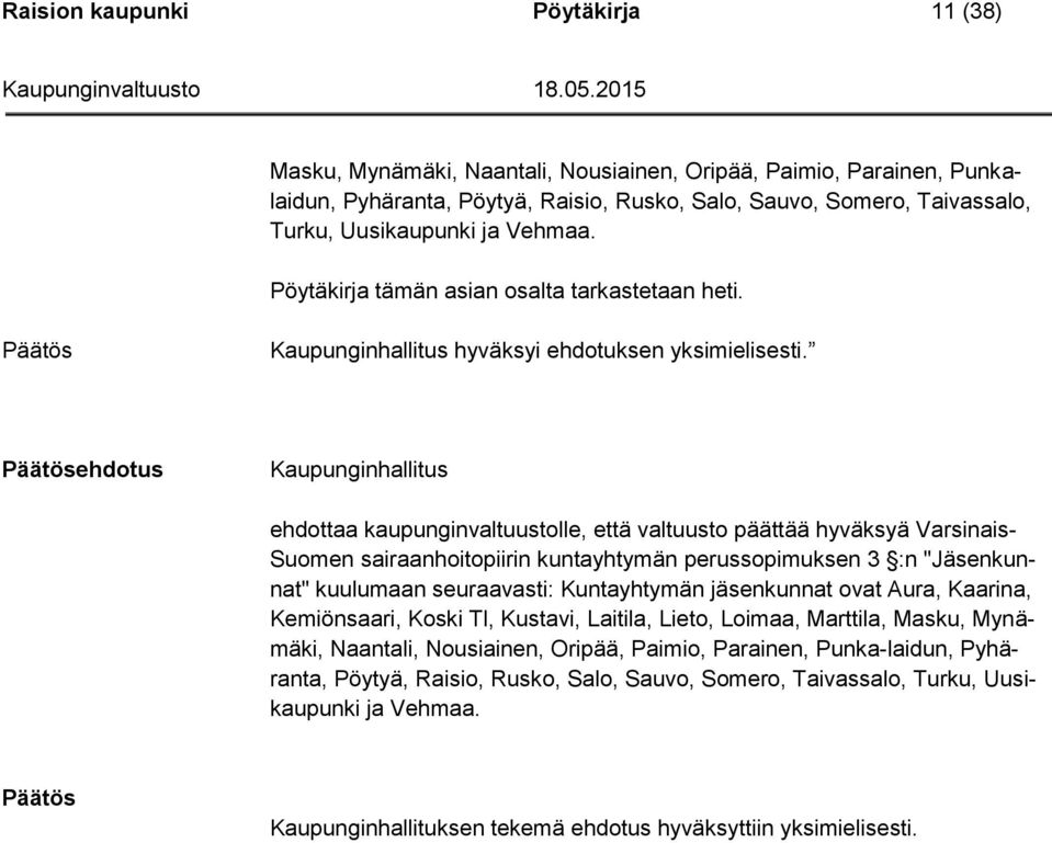 ehdotus Kaupunginhallitus ehdottaa kaupunginvaltuustolle, että valtuusto päättää hyväksyä Varsinais- Suomen sairaanhoitopiirin kuntayhtymän perussopimuksen 3 :n "Jäsenkunnat" kuulumaan seuraavasti: