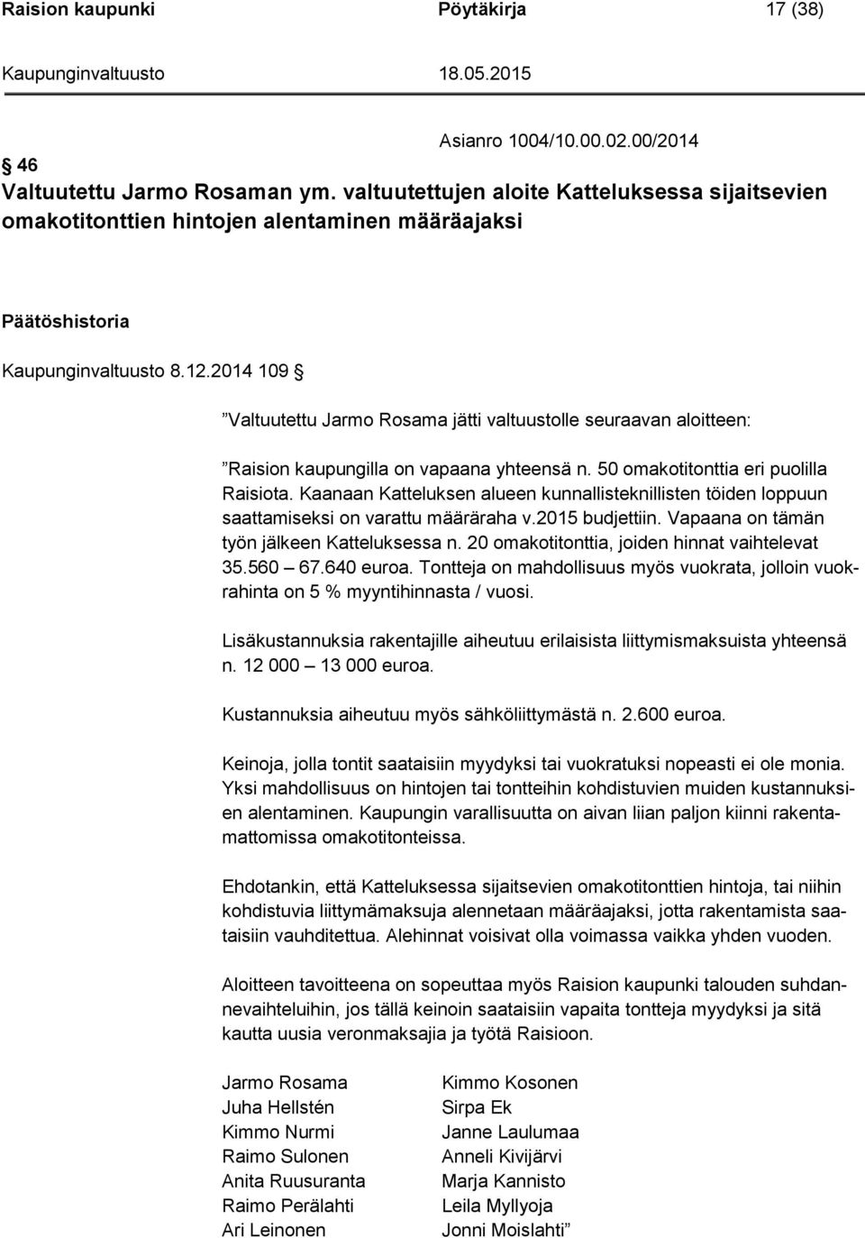 2014 109 Valtuutettu Jarmo Rosama jätti valtuustolle seuraavan aloitteen: Raision kaupungilla on vapaana yhteensä n. 50 omakotitonttia eri puolilla Raisiota.