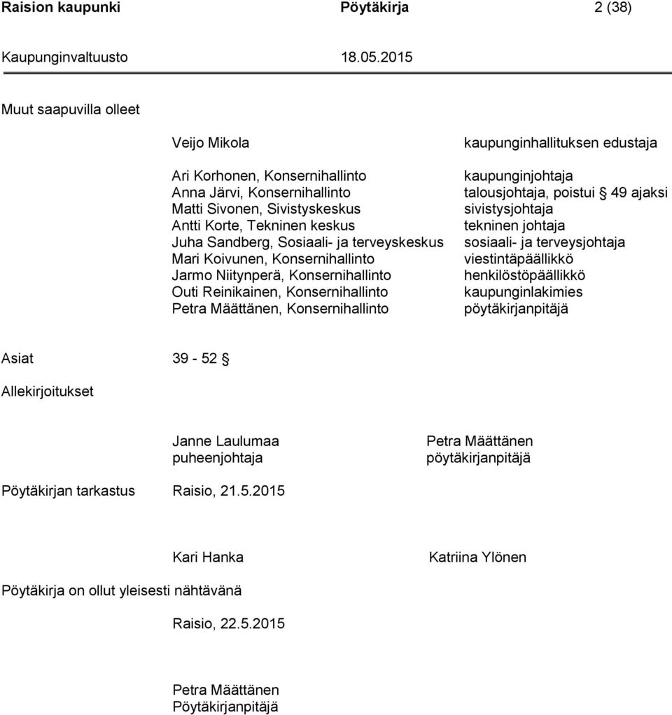 edustaja kaupunginjohtaja talousjohtaja, poistui 49 ajaksi sivistysjohtaja tekninen johtaja sosiaali- ja terveysjohtaja viestintäpäällikkö henkilöstöpäällikkö kaupunginlakimies pöytäkirjanpitäjä