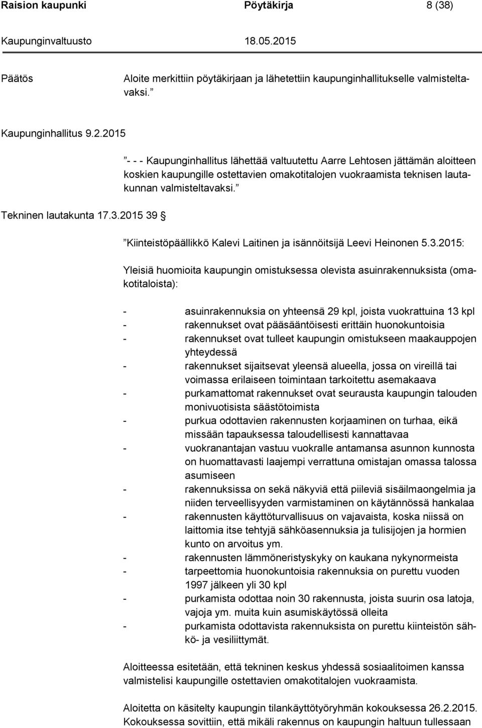 2015 39 - - - Kaupunginhallitus lähettää valtuutettu Aarre Lehtosen jättämän aloitteen koskien kaupungille ostettavien omakotitalojen vuokraamista teknisen lautakunnan valmisteltavaksi.