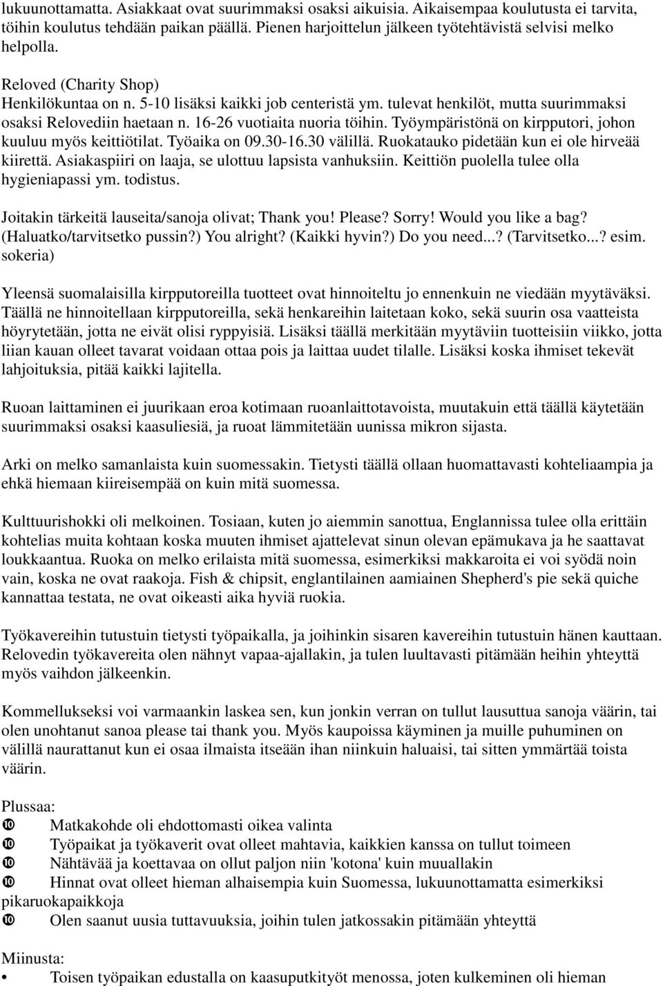 Työympäristönä on kirpputori, johon kuuluu myös keittiötilat. Työaika on 09.30-16.30 välillä. Ruokatauko pidetään kun ei ole hirveää kiirettä. Asiakaspiiri on laaja, se ulottuu lapsista vanhuksiin.