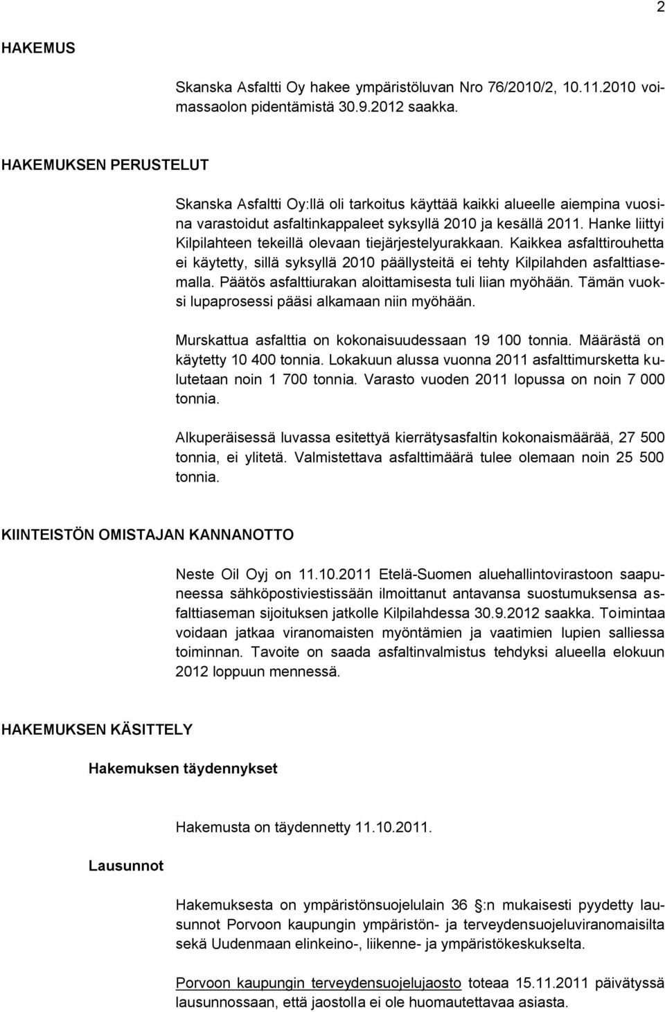 Hanke liittyi Kilpilahteen tekeillä olevaan tiejärjestelyurakkaan. Kaikkea asfalttirouhetta ei käytetty, sillä syksyllä 2010 päällysteitä ei tehty Kilpilahden asfalttiasemalla.