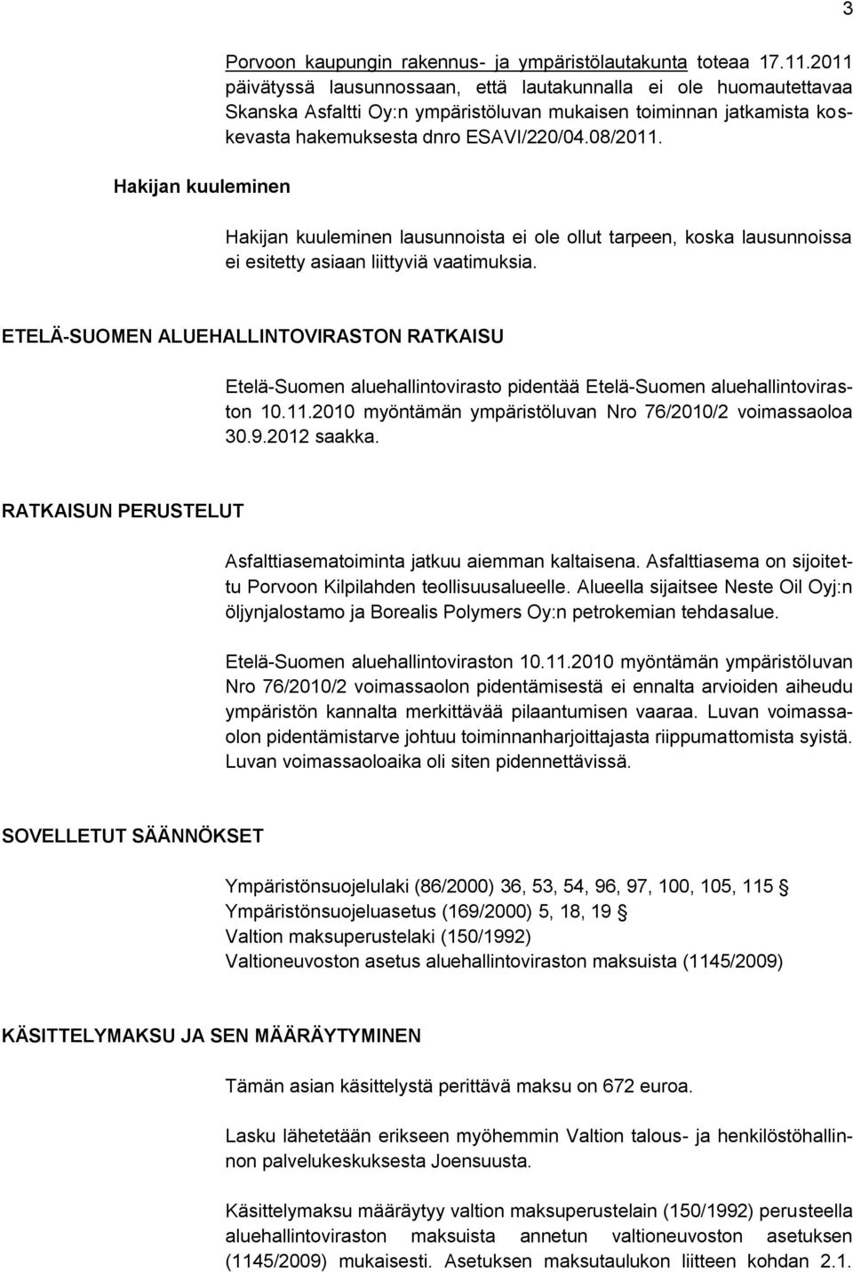 Hakijan kuuleminen lausunnoista ei ole ollut tarpeen, koska lausunnoissa ei esitetty asiaan liittyviä vaatimuksia.