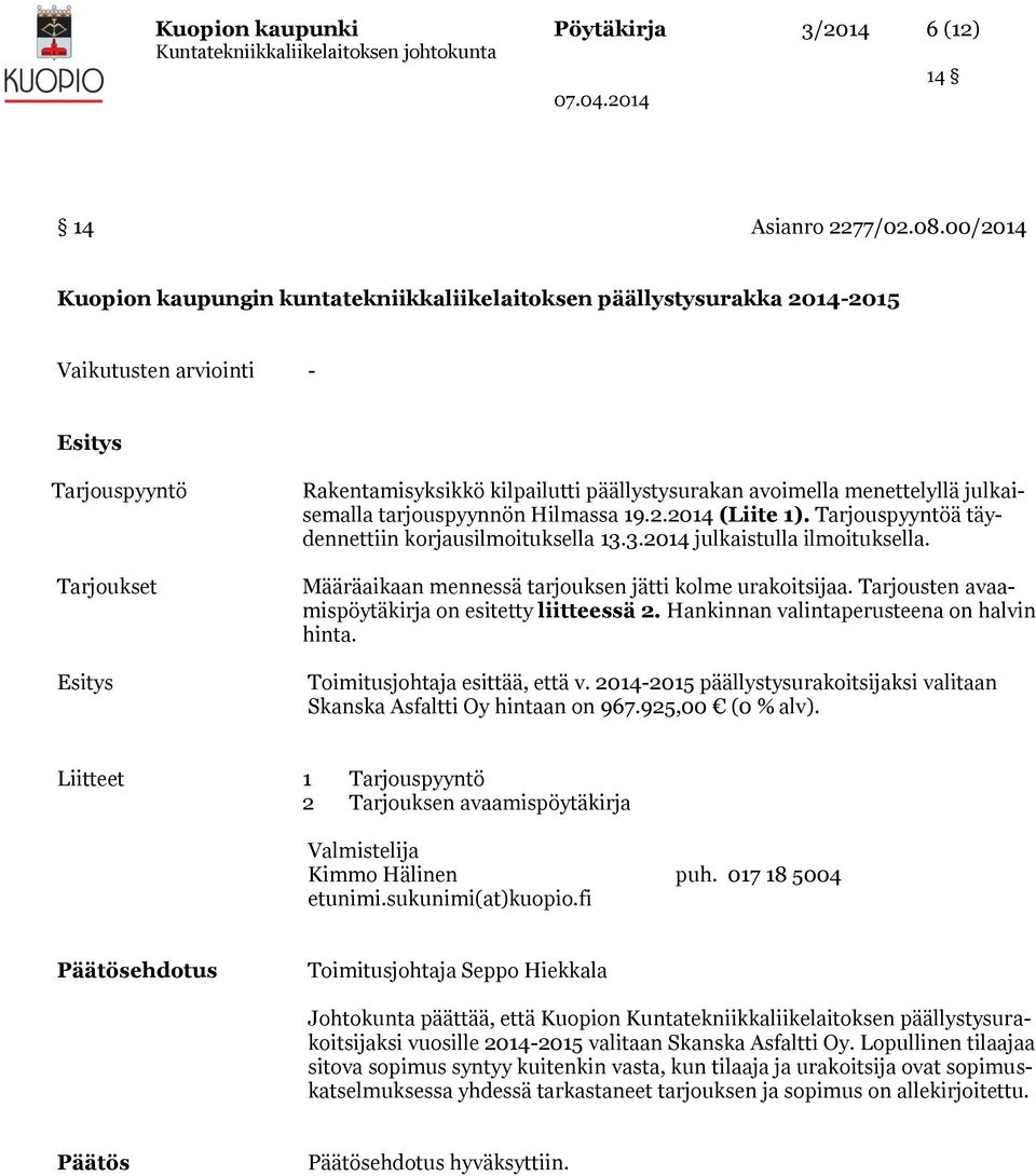 avoimella menettelyllä julkaisemalla tarjouspyynnön Hilmassa 19.2.2014 (Liite 1). Tarjouspyyntöä täydennettiin korjausilmoituksella 13.3.2014 julkaistulla ilmoituksella.