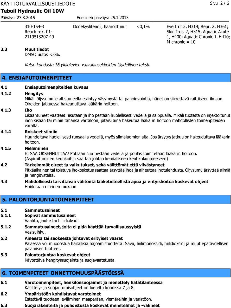 Oireiden jatkuessa hakeuduttava lääkärin hoitoon. 4.1.3 Iho Likaantuneet vaatteet riisutaan ja iho pestään huolellisesti vedellä ja saippualla.