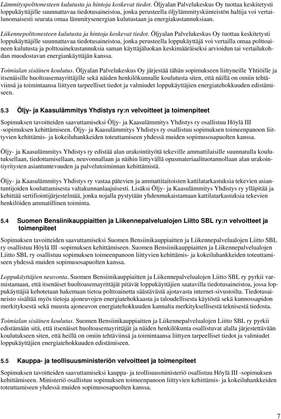 kulutustaan ja energiakustannuksiaan. Liikennepolttonesteen kulutusta ja hintoja koskevat tiedot.
