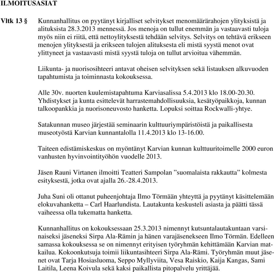 Selvitys on tehtävä erikseen menojen ylityksestä ja erikseen tulojen alituksesta eli mistä syystä menot ovat ylittyneet ja vastaavasti mistä syystä tuloja on tullut arvioitua vähemmän.