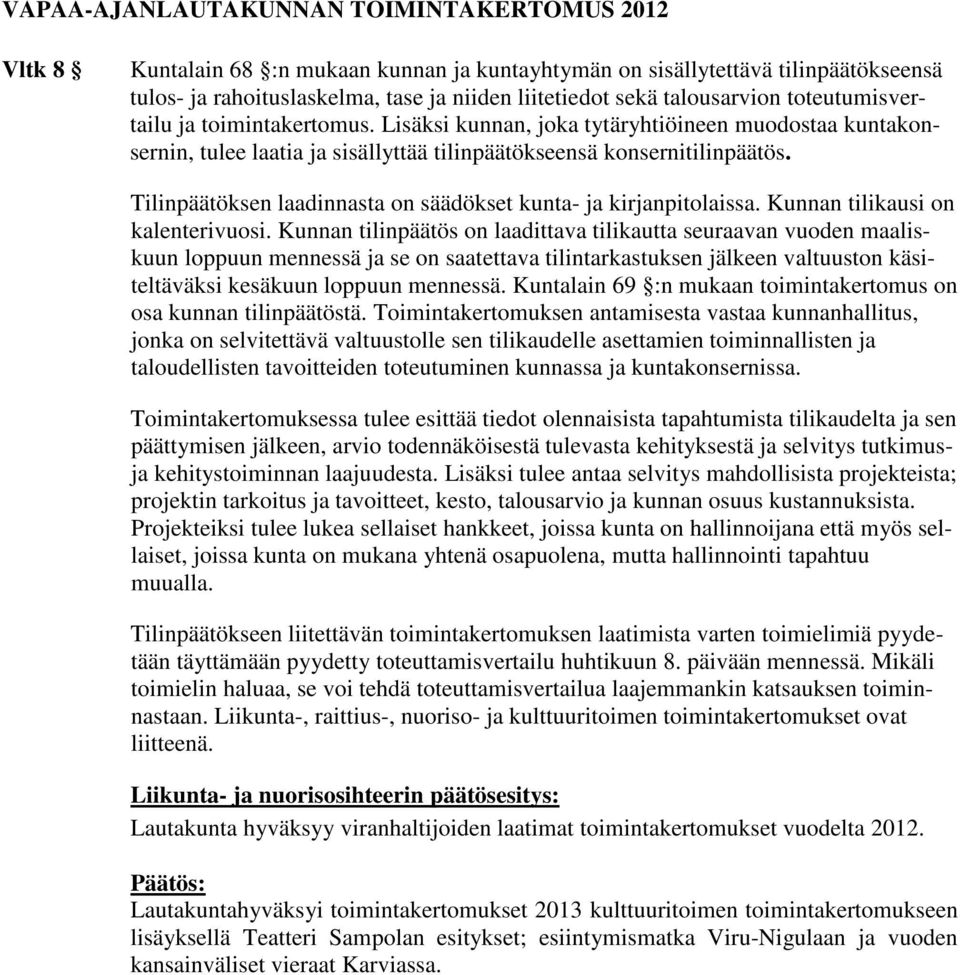 Tilinpäätöksen laadinnasta on säädökset kunta- ja kirjanpitolaissa. Kunnan tilikausi on kalenterivuosi.