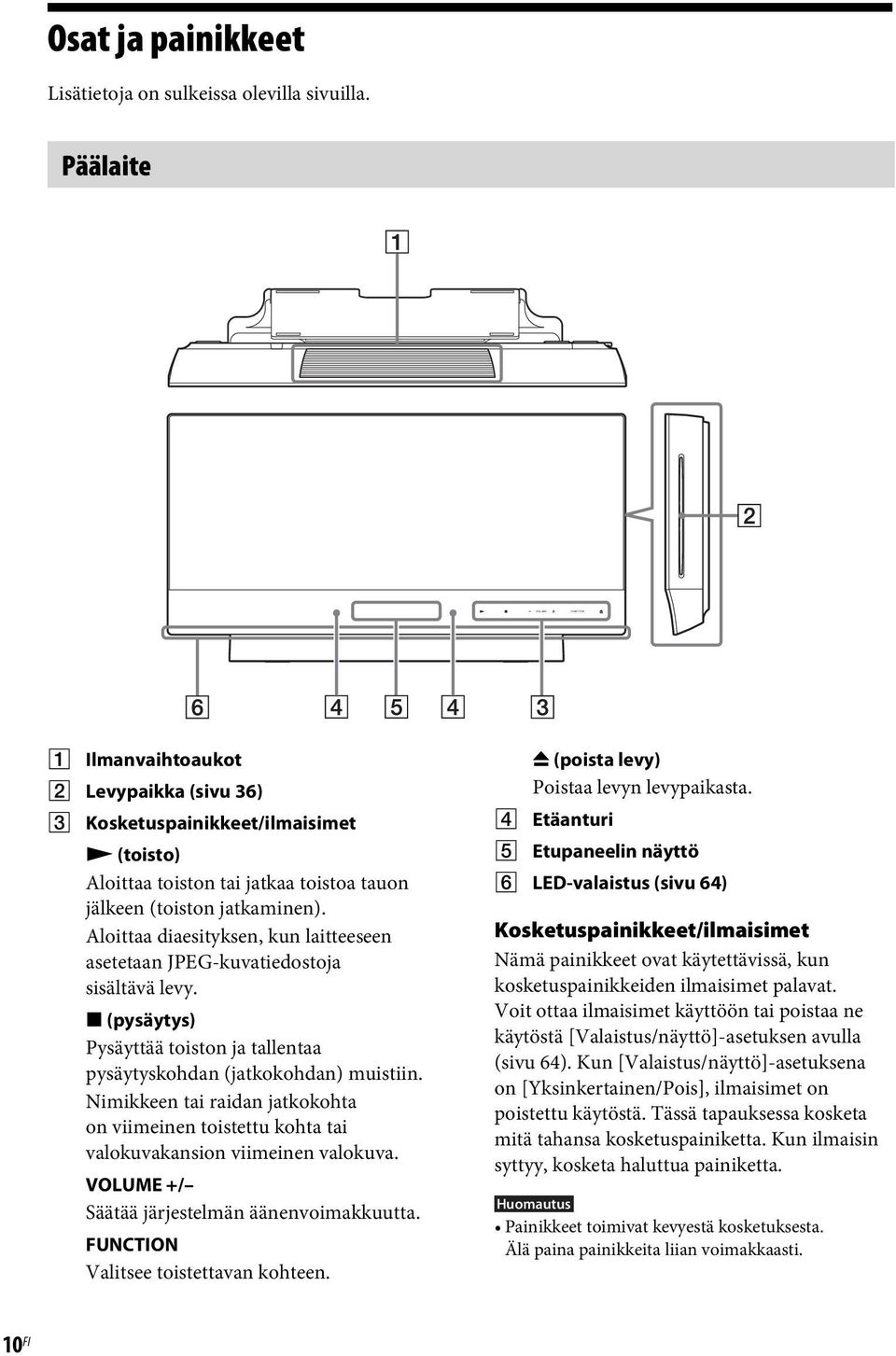 Aloittaa diaesityksen, kun laitteeseen asetetaan JPEG-kuvatiedostoja sisältävä levy. x (pysäytys) Pysäyttää toiston ja tallentaa pysäytyskohdan (jatkokohdan) muistiin.