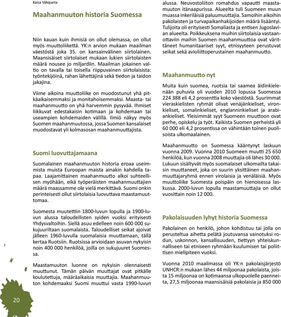 Maailman jokainen valtio on tavalla tai toisella riippuvainen siirtolaisista: työntekijöinä, rahan lähettäjinä sekä tiedon ja taidon jakajina.