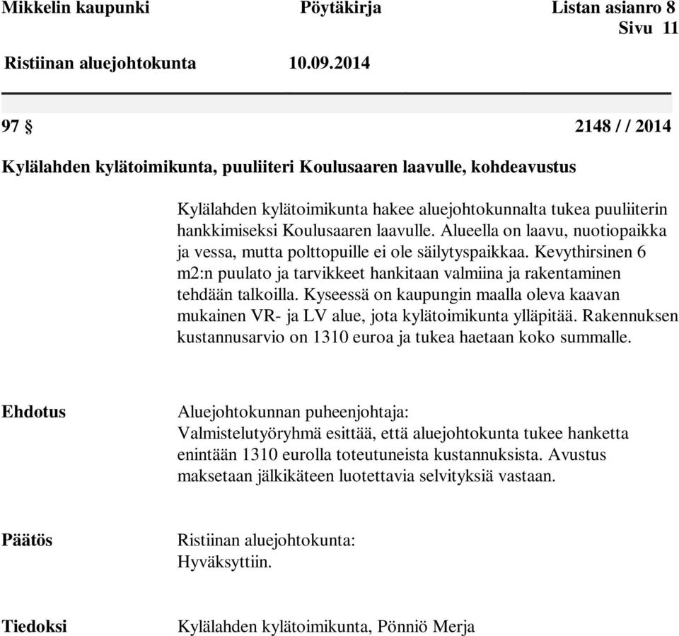 Kevythirsinen 6 m2:n puulato ja tarvikkeet hankitaan valmiina ja rakentaminen tehdään talkoilla. Kyseessä on kaupungin maalla oleva kaavan mukainen VR- ja LV alue, jota kylätoimikunta ylläpitää.