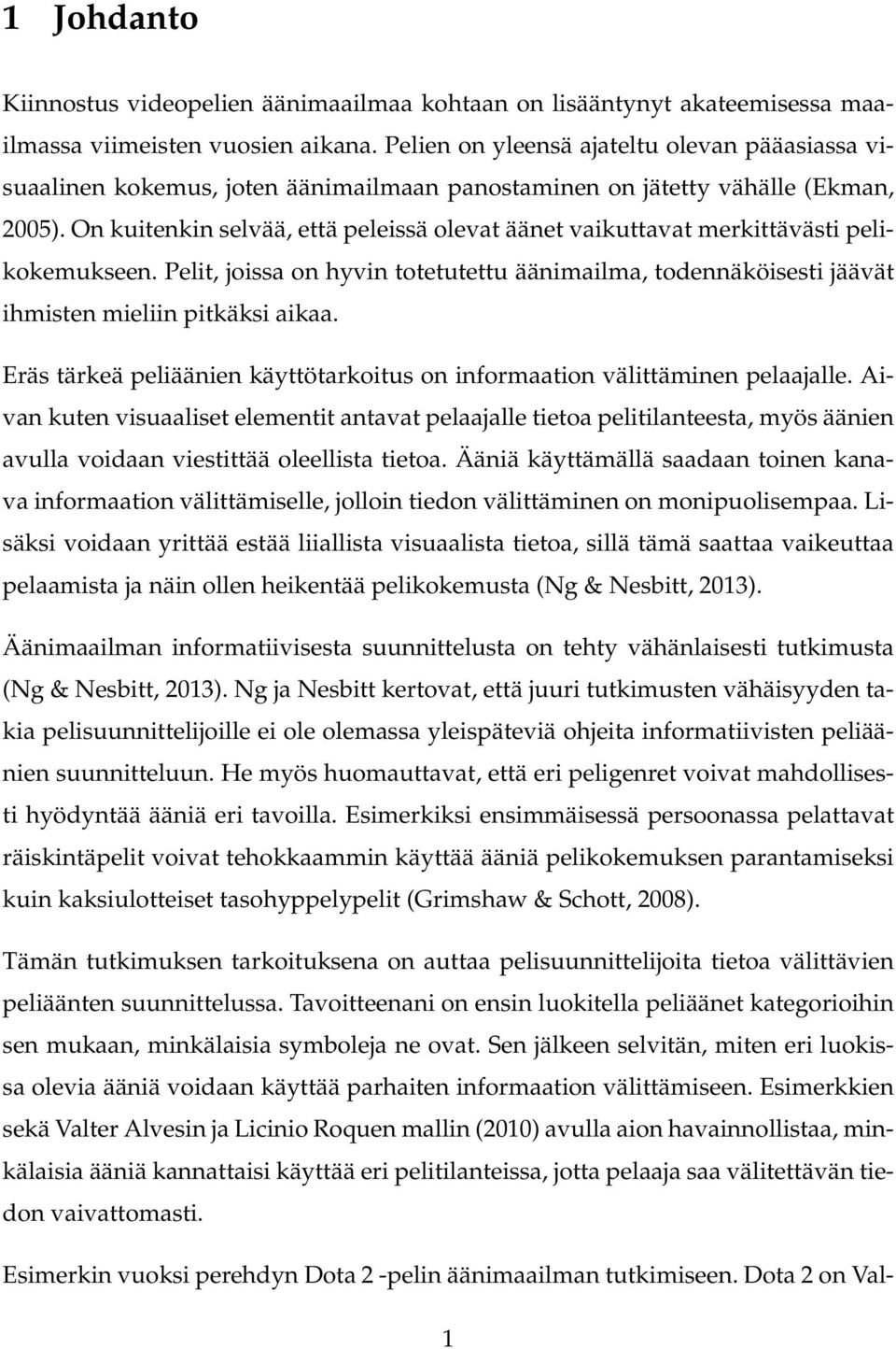 On kuitenkin selvää, että peleissä olevat äänet vaikuttavat merkittävästi pelikokemukseen. Pelit, joissa on hyvin totetutettu äänimailma, todennäköisesti jäävät ihmisten mieliin pitkäksi aikaa.