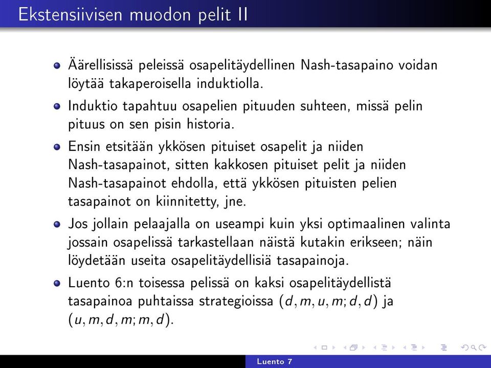 Ensin etsitään ykkösen pituiset osapelit ja niiden Nash-tasapainot, sitten kakkosen pituiset pelit ja niiden Nash-tasapainot ehdolla, että ykkösen pituisten pelien