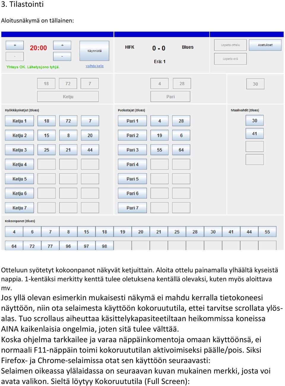 Jos yllä olevan esimerkin mukaisesti näkymä ei mahdu kerralla tietokoneesi näyttöön, niin ota selaimesta käyttöön kokoruututila, ettei tarvitse scrollata ylösalas.