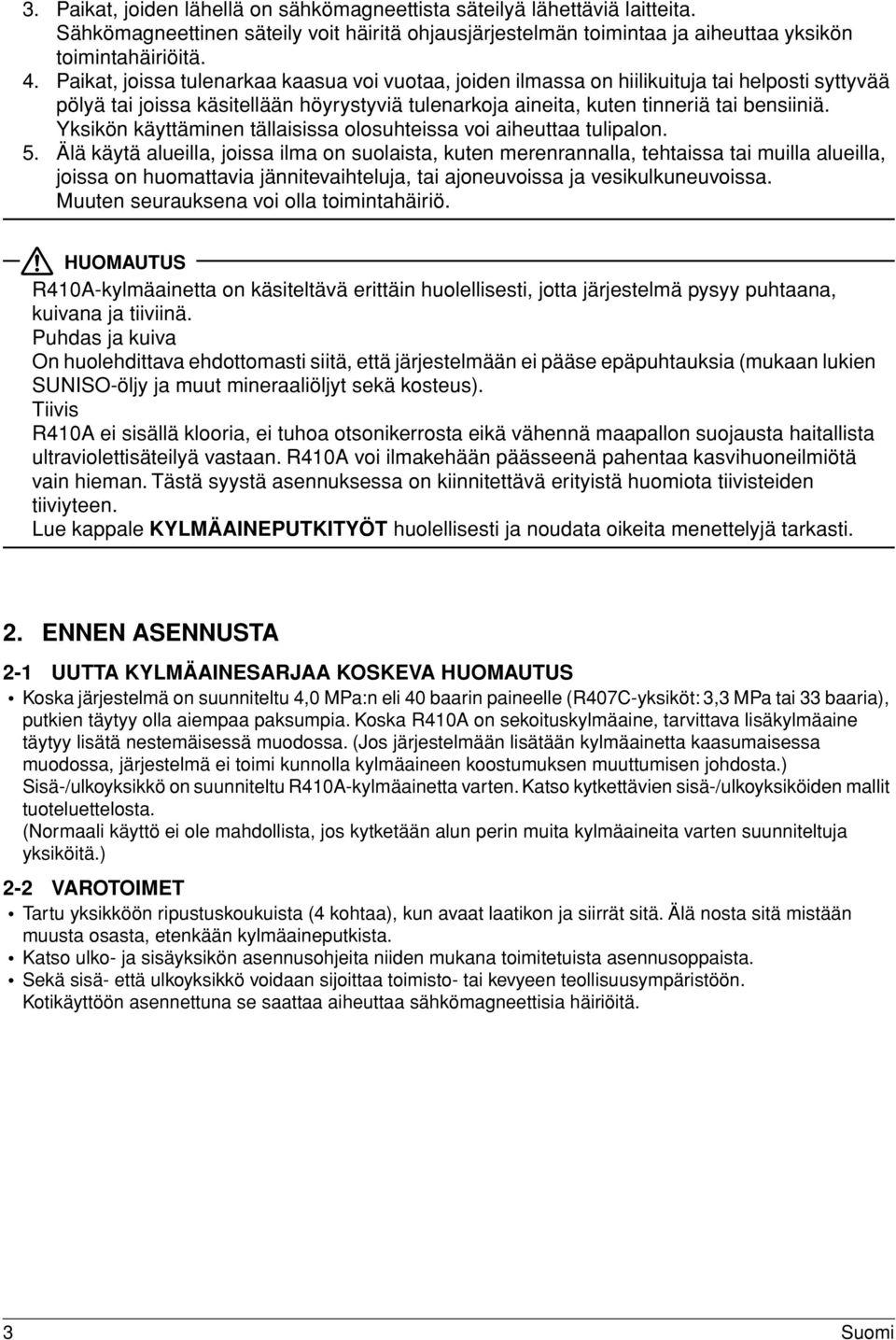 Yksikön käyttäminen tällaisissa olosuhteissa voi aiheuttaa tulipalon. 5.