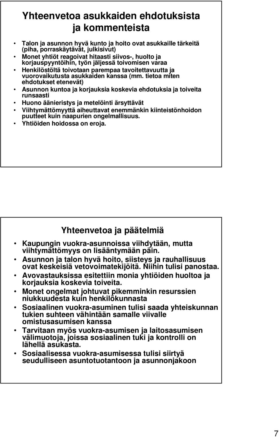 tietoa miten ehdotukset etenevät) Asunnon kuntoa ja korjauksia koskevia ehdotuksia ja toiveita runsaasti Huono äänieristys ja metelöinti ärsyttävät Viihtymättömyyttä aiheuttavat enemmänkin