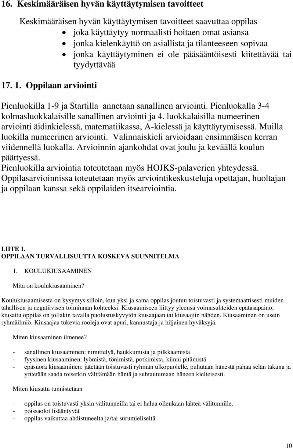 Pienluokalla 3-4 kolmasluokkalaisille sanallinen arviointi ja 4. luokkalaisilla numeerinen arviointi äidinkielessä, matematiikassa, A-kielessä ja käyttäytymisessä.