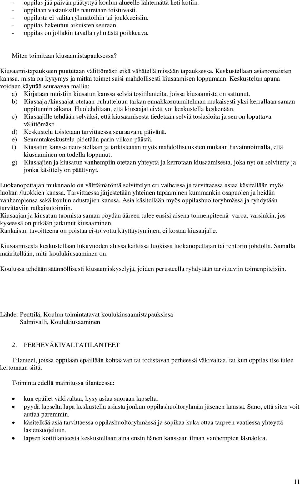 Kiusaamistapaukseen puututaan välittömästi eikä vähätellä missään tapauksessa. Keskustellaan asianomaisten kanssa, mistä on kysymys ja mitkä toimet saisi mahdollisesti kiusaamisen loppumaan.