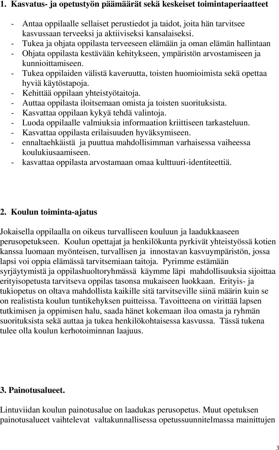 - Tukea oppilaiden välistä kaveruutta, toisten huomioimista sekä opettaa hyviä käytöstapoja. - Kehittää oppilaan yhteistyötaitoja. - Auttaa oppilasta iloitsemaan omista ja toisten suorituksista.