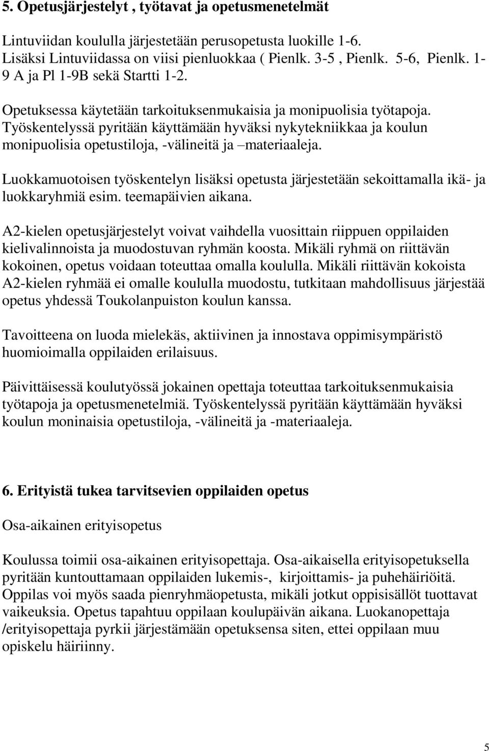 Työskentelyssä pyritään käyttämään hyväksi nykytekniikkaa ja koulun monipuolisia opetustiloja, -välineitä ja materiaaleja.