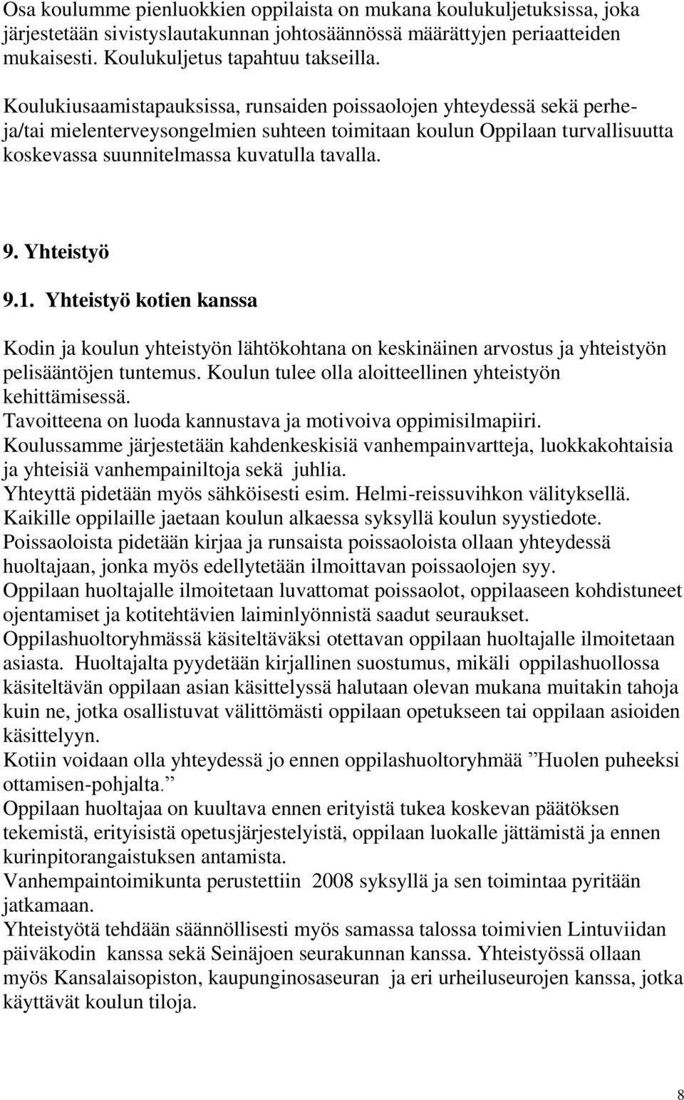 Yhteistyö 9.1. Yhteistyö kotien kanssa Kodin ja koulun yhteistyön lähtökohtana on keskinäinen arvostus ja yhteistyön pelisääntöjen tuntemus. Koulun tulee olla aloitteellinen yhteistyön kehittämisessä.