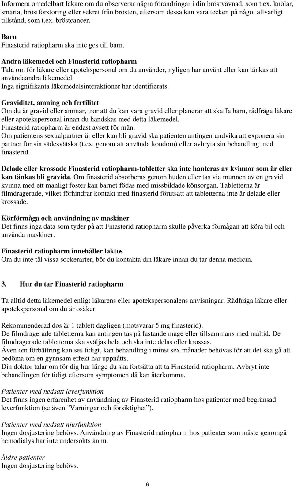 Andra läkemedel och Finasterid ratiopharm Tala om för läkare eller apotekspersonal om du använder, nyligen har använt eller kan tänkas att användaandra läkemedel.