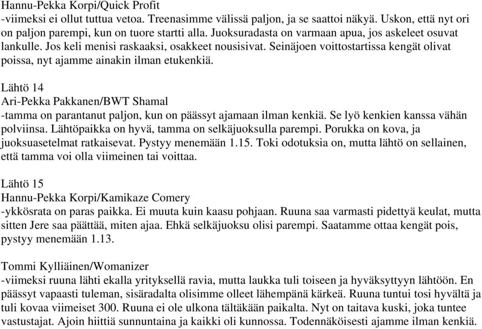 Lähtö 14 Ari-Pekka Pakkanen/BWT Shamal -tamma on parantanut paljon, kun on päässyt ajamaan ilman kenkiä. Se lyö kenkien kanssa vähän polviinsa. Lähtöpaikka on hyvä, tamma on selkäjuoksulla parempi.