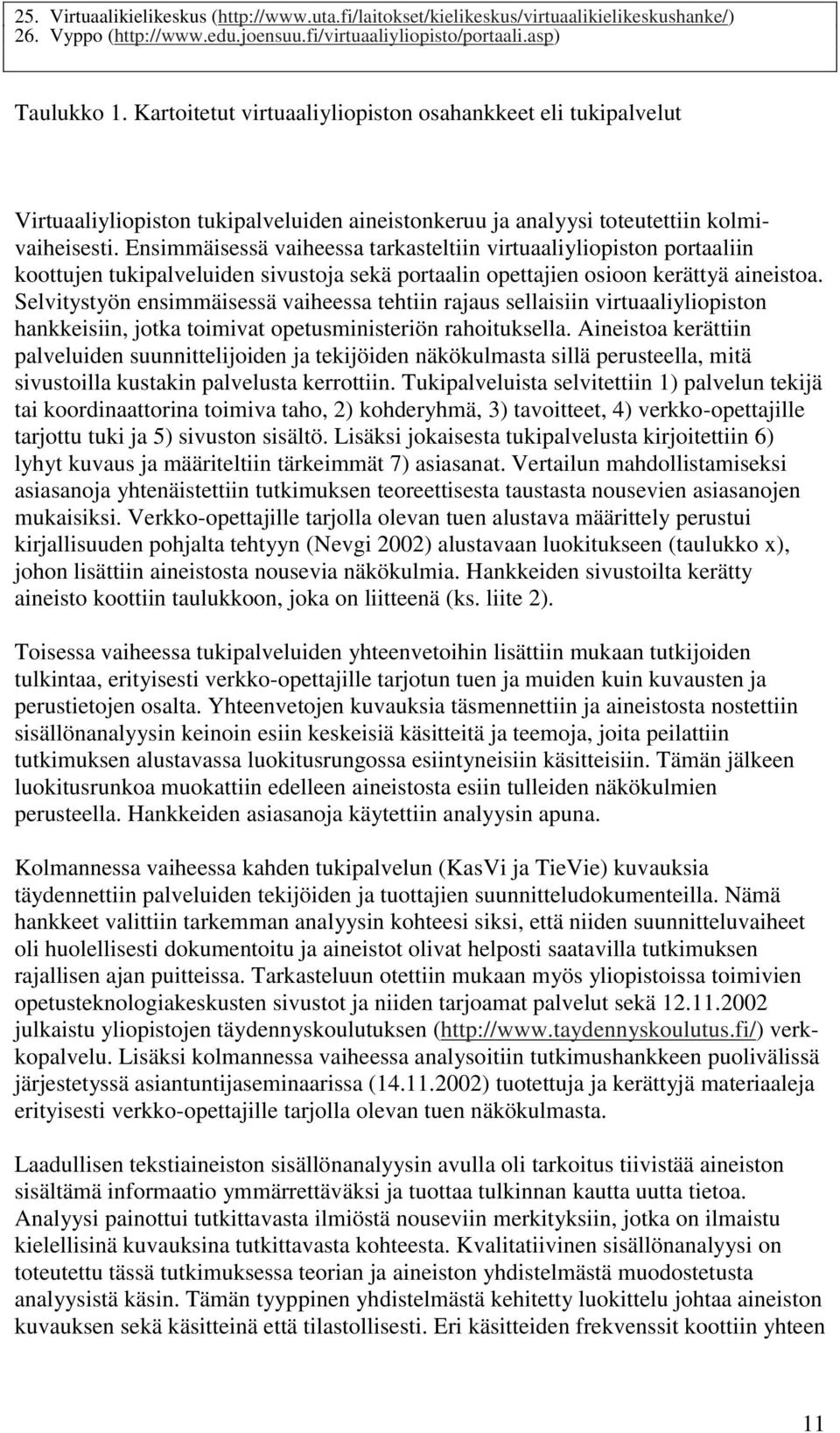 Ensimmäisessä vaiheessa tarkasteltiin virtuaaliyliopiston portaaliin koottujen tukipalveluiden sivustoja sekä portaalin opettajien osioon kerättyä aineistoa.