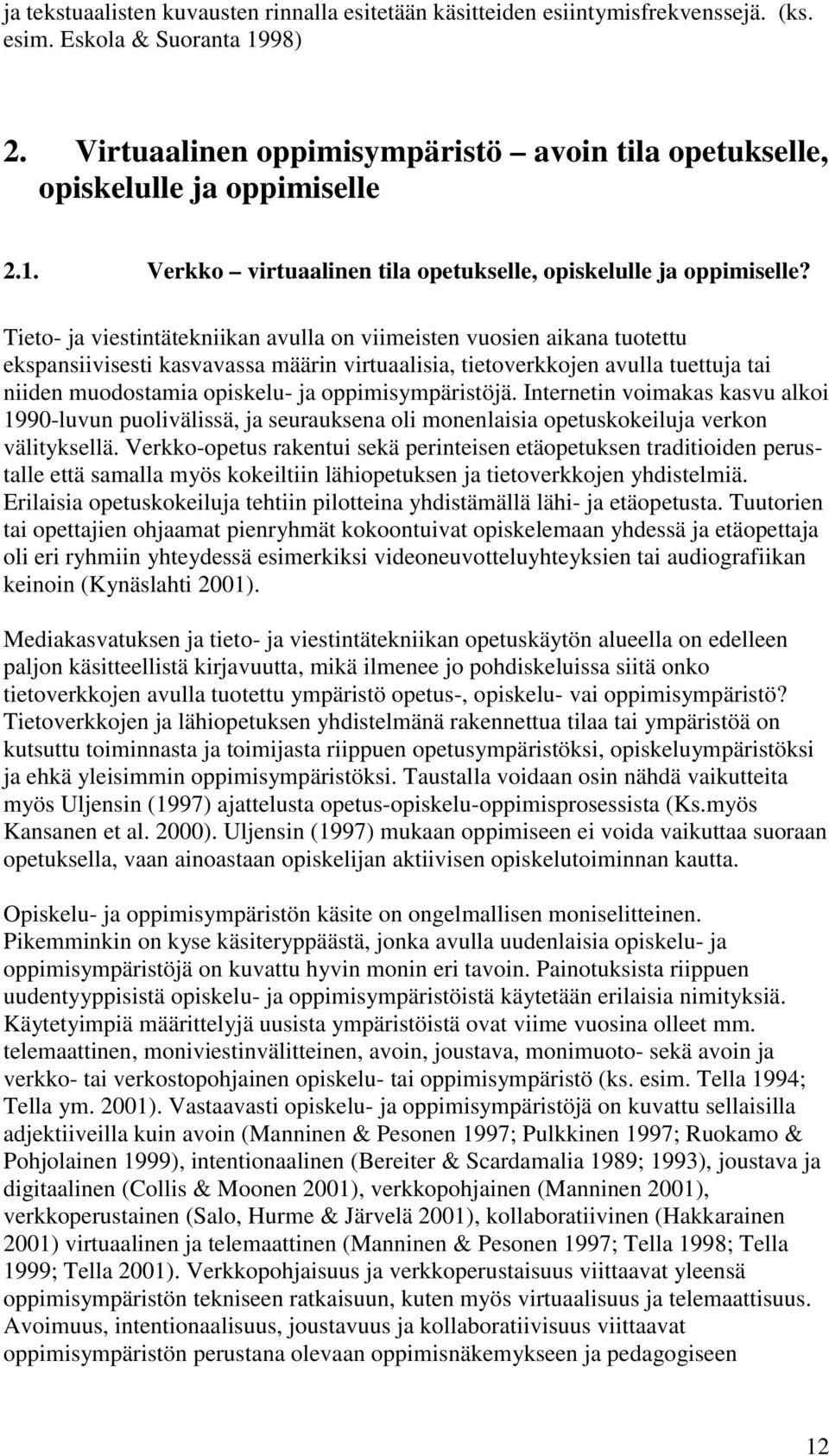 Tieto- ja viestintätekniikan avulla on viimeisten vuosien aikana tuotettu ekspansiivisesti kasvavassa määrin virtuaalisia, tietoverkkojen avulla tuettuja tai niiden muodostamia opiskelu- ja