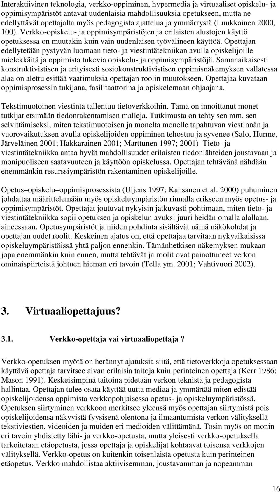 Opettajan edellytetään pystyvän luomaan tieto- ja viestintätekniikan avulla opiskelijoille mielekkäitä ja oppimista tukevia opiskelu- ja oppimisympäristöjä.