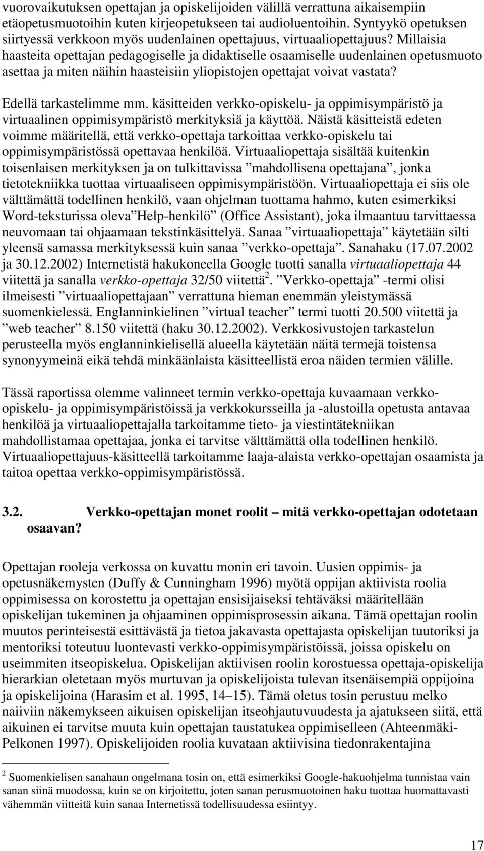 Millaisia haasteita opettajan pedagogiselle ja didaktiselle osaamiselle uudenlainen opetusmuoto asettaa ja miten näihin haasteisiin yliopistojen opettajat voivat vastata? Edellä tarkastelimme mm.