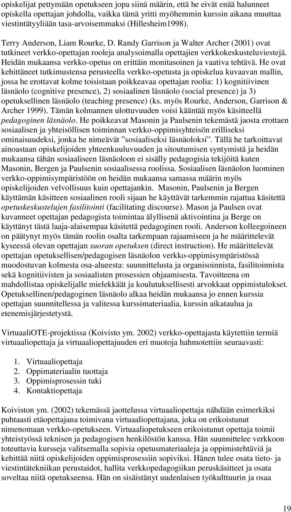 Heidän mukaansa verkko-opetus on erittäin monitasoinen ja vaativa tehtävä.