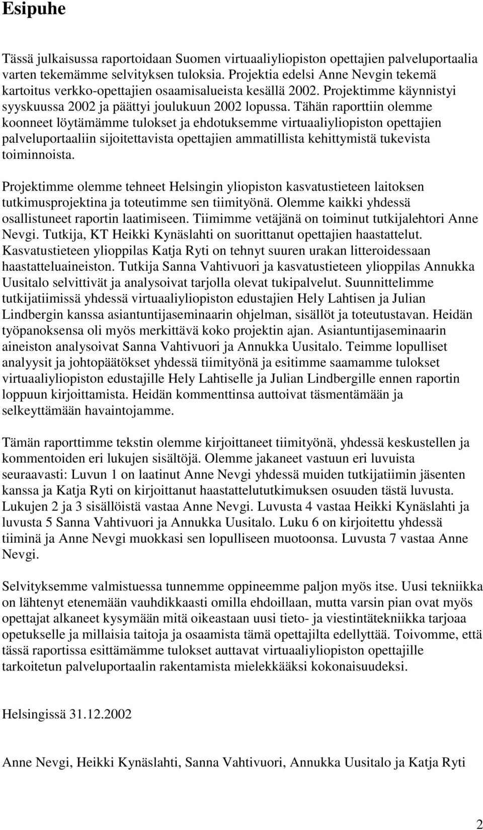 Tähän raporttiin olemme koonneet löytämämme tulokset ja ehdotuksemme virtuaaliyliopiston opettajien palveluportaaliin sijoitettavista opettajien ammatillista kehittymistä tukevista toiminnoista.