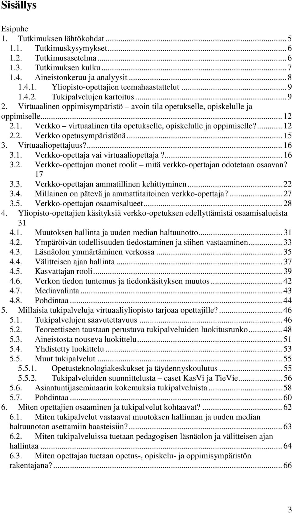 ... 12 2.2. Verkko opetusympäristönä... 15 3. Virtuaaliopettajuus?... 16 3.1. Verkko-opettaja vai virtuaaliopettaja?... 16 3.2. Verkko-opettajan monet roolit mitä verkko-opettajan odotetaan osaavan?