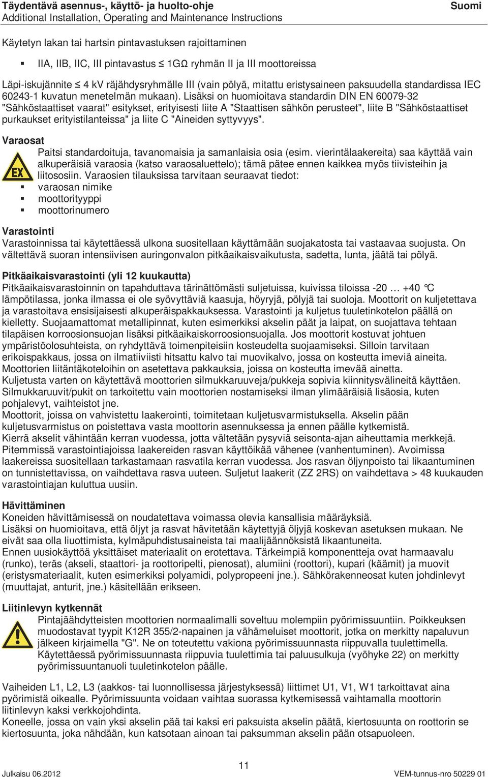 Lisäksi on huomioitava standardin DIN EN 60079-32 "Sähköstaattiset vaarat" esitykset, erityisesti liite A "Staattisen sähkön perusteet", liite B "Sähköstaattiset purkaukset erityistilanteissa" ja