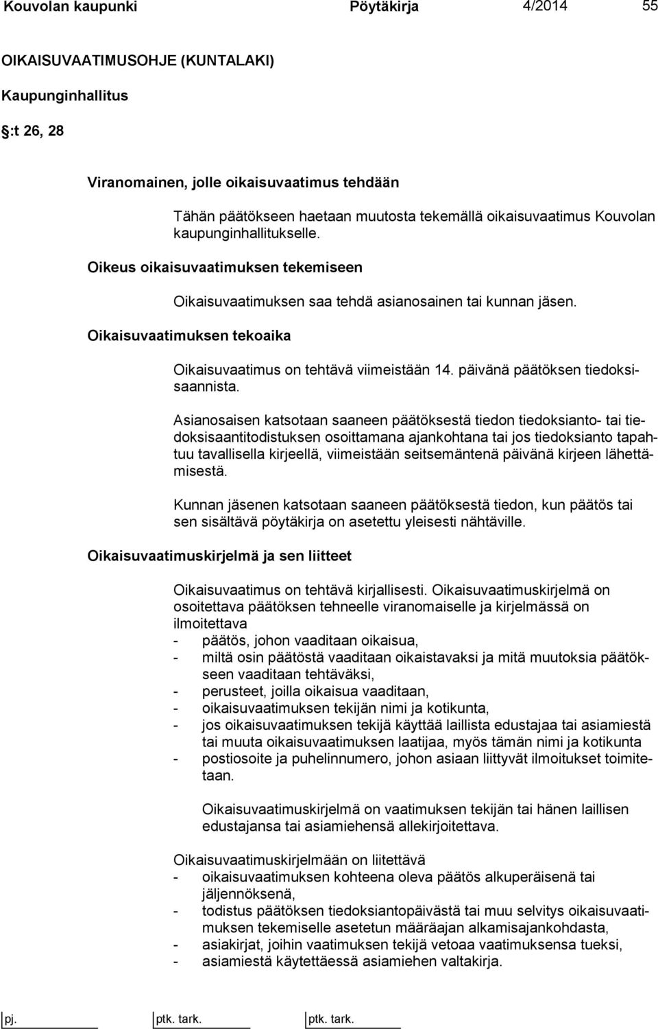 Oikaisuvaatimuksen tekoaika Oikaisuvaatimus on tehtävä viimeistään 14. päivänä päätöksen tiedoksisaannista.