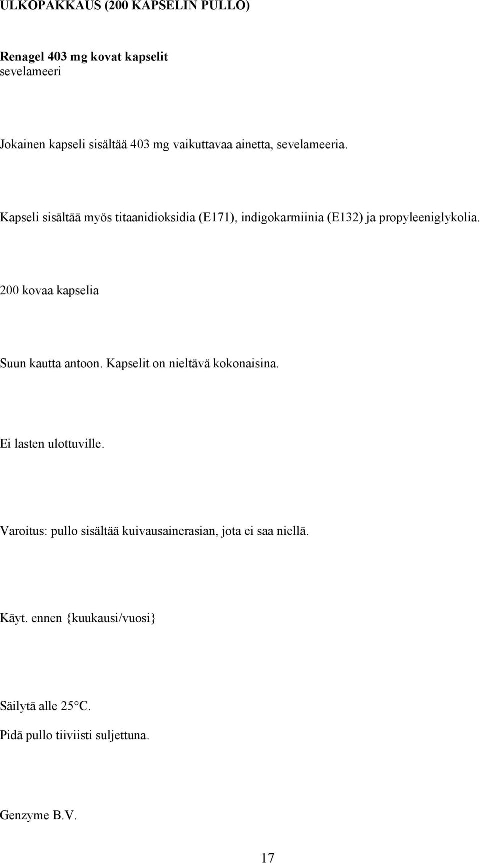 200 kovaa kapselia Suun kautta antoon. Kapselit on nieltävä kokonaisina. Ei lasten ulottuville.
