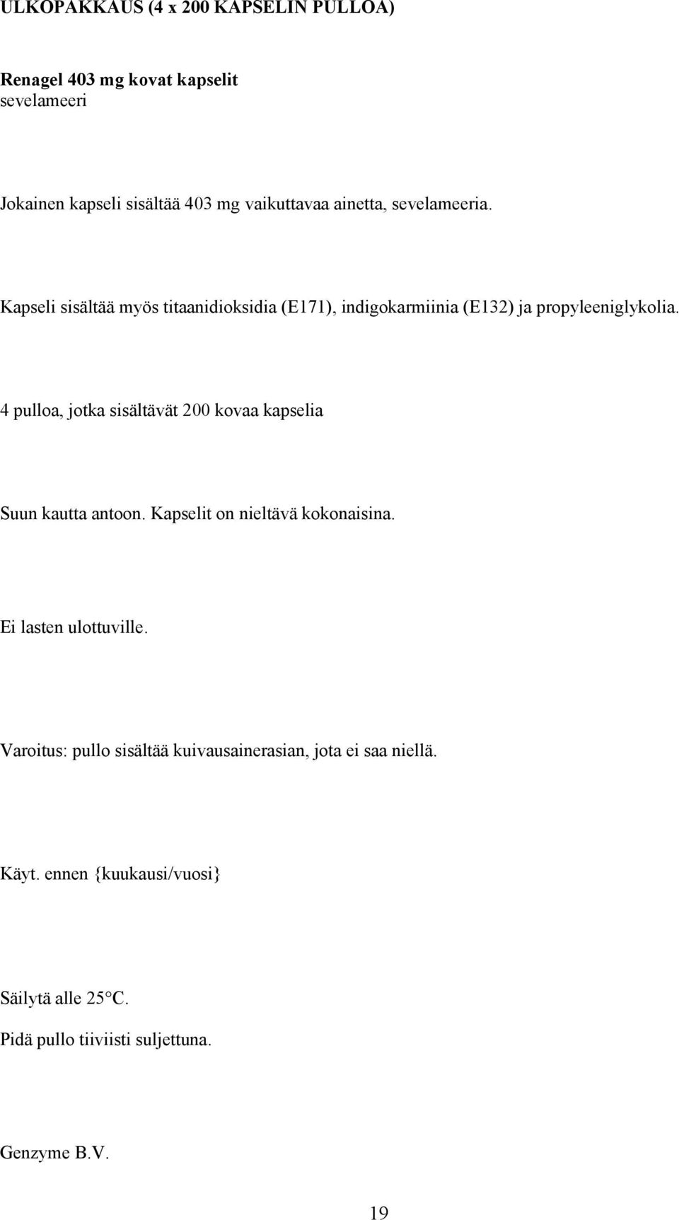4 pulloa, jotka sisältävät 200 kovaa kapselia Suun kautta antoon. Kapselit on nieltävä kokonaisina. Ei lasten ulottuville.