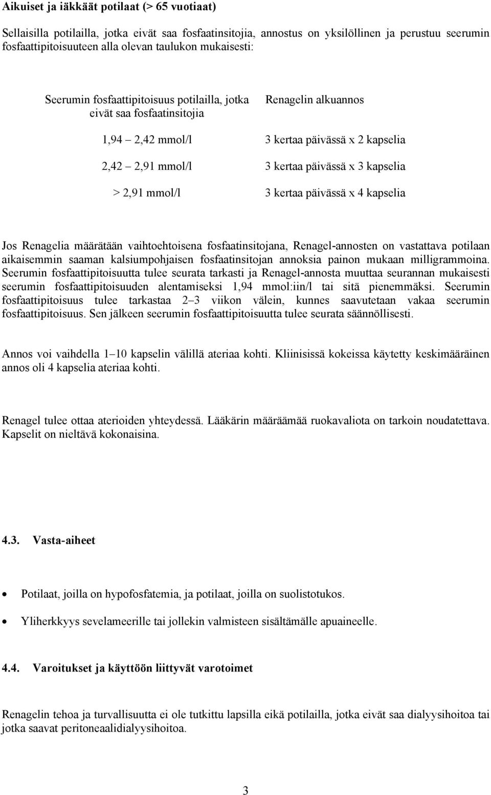 kapselia > 2,91 mmol/l 3 kertaa päivässä x 4 kapselia Jos Renagelia määrätään vaihtoehtoisena fosfaatinsitojana, Renagel-annosten on vastattava potilaan aikaisemmin saaman kalsiumpohjaisen