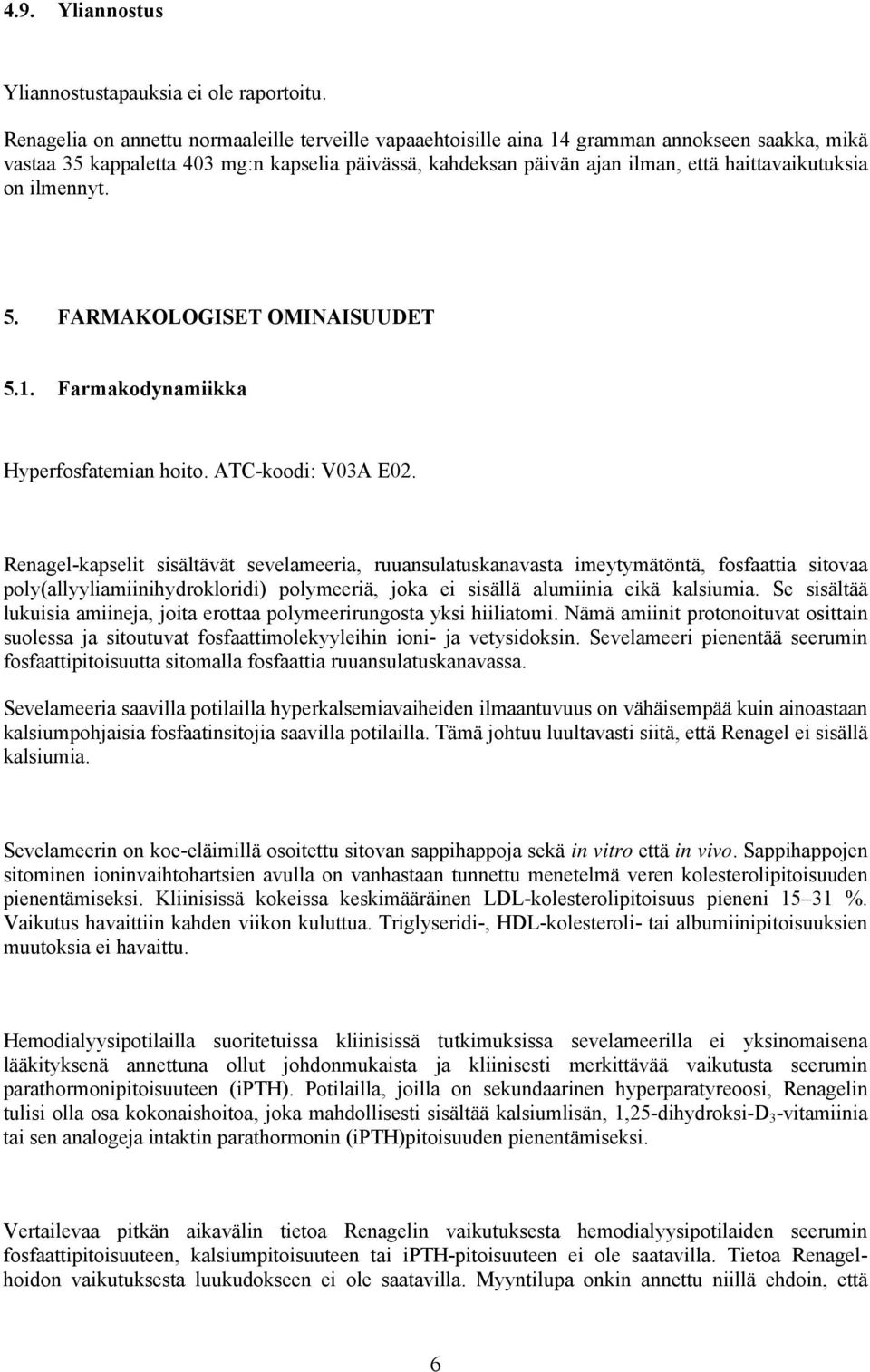 on ilmennyt. 5. FARMAKOLOGISET OMINAISUUDET 5.1. Farmakodynamiikka Hyperfosfatemian hoito. ATC-koodi: V03A E02.