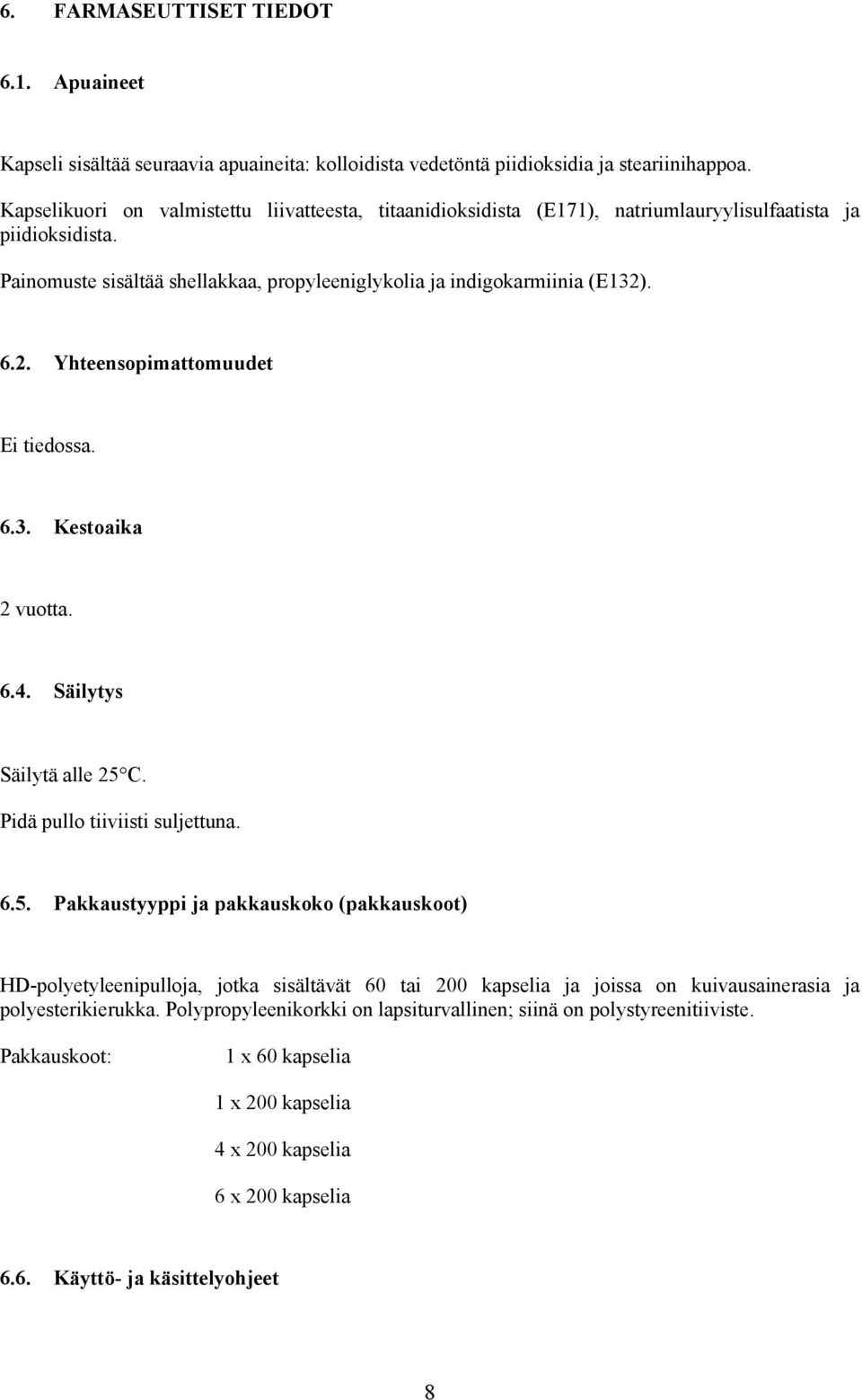 . 6.2. Yhteensopimattomuudet Ei tiedossa. 6.3. Kestoaika 2 vuotta. 6.4. Säilytys Säilytä alle 25 