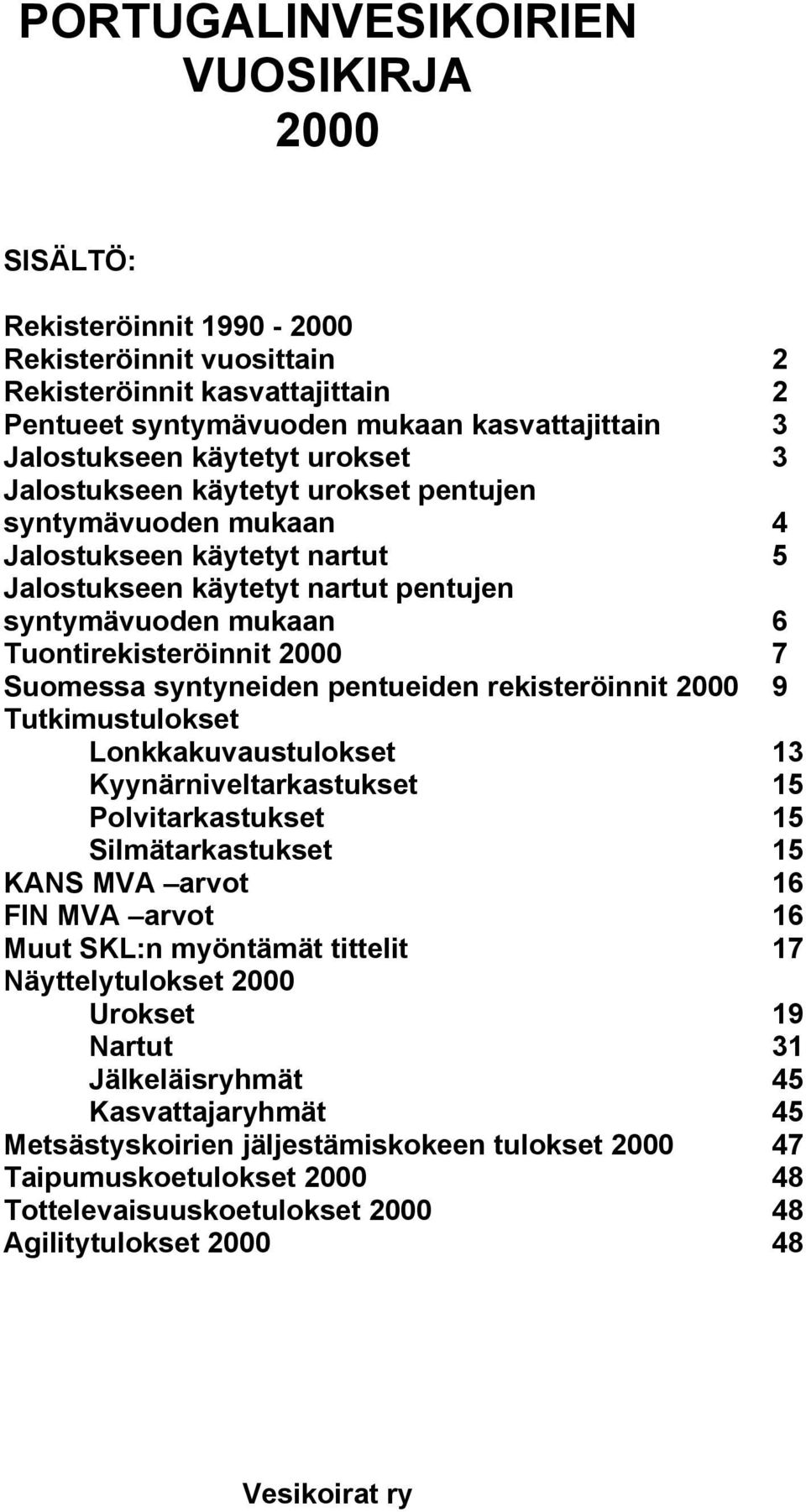 7 Suomessa syntyneiden pentueiden rekisteröinnit 2000 9 Tutkimustulokset Lonkkakuvaustulokset 13 Kyynärniveltarkastukset 15 Polvitarkastukset 15 Silmätarkastukset 15 KANS MVA arvot 16 FIN MVA arvot