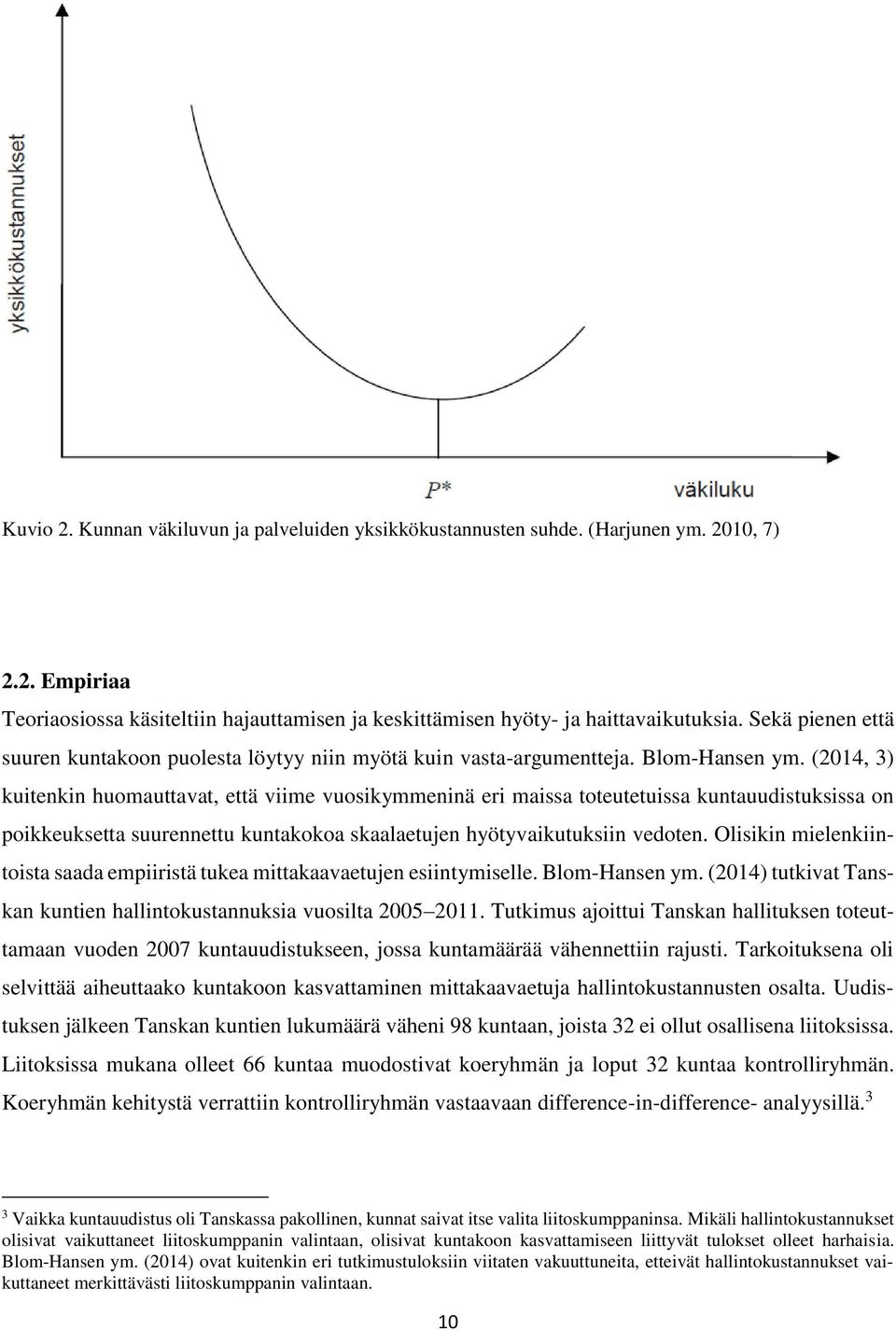 (2014, 3) kuitenkin huomauttavat, että viime vuosikymmeninä eri maissa toteutetuissa kuntauudistuksissa on poikkeuksetta suurennettu kuntakokoa skaalaetujen hyötyvaikutuksiin vedoten.