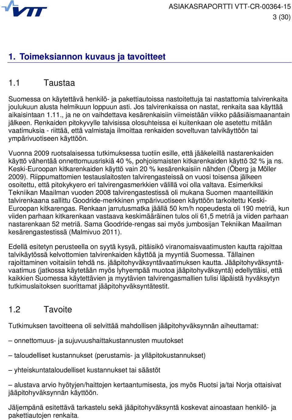 Renkaiden pitokyvylle talvisissa olosuhteissa ei kuitenkaan ole asetettu mitään vaatimuksia - riittää, että valmistaja ilmoittaa renkaiden soveltuvan talvikäyttöön tai ympärivuotiseen käyttöön.