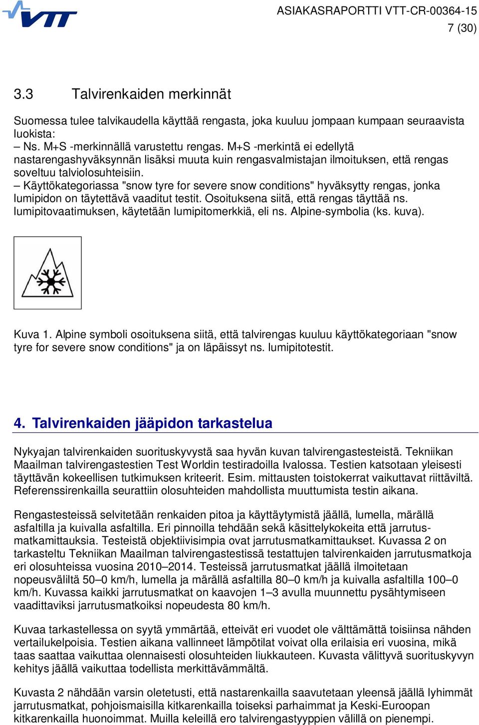 Käyttökategoriassa "snow tyre for severe snow conditions" hyväksytty rengas, jonka lumipidon on täytettävä vaaditut testit. Osoituksena siitä, että rengas täyttää ns.