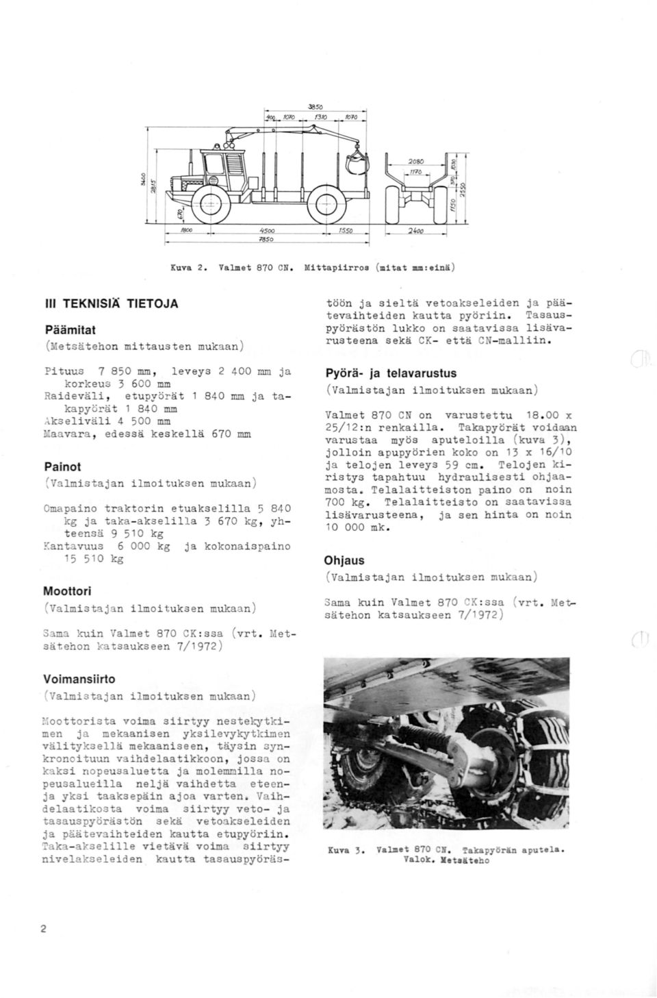 Akseliväli 4 500 mm 'aa vara, edessä keskellä 670 mm Painot Omapaino traktorin etuakselilla 5 840 kg ja taka- akselilla 3 670 kg, yhteensä 9 510 kg Kanta vuus 6 000 kg ja kokonaispaino 5 510 kg