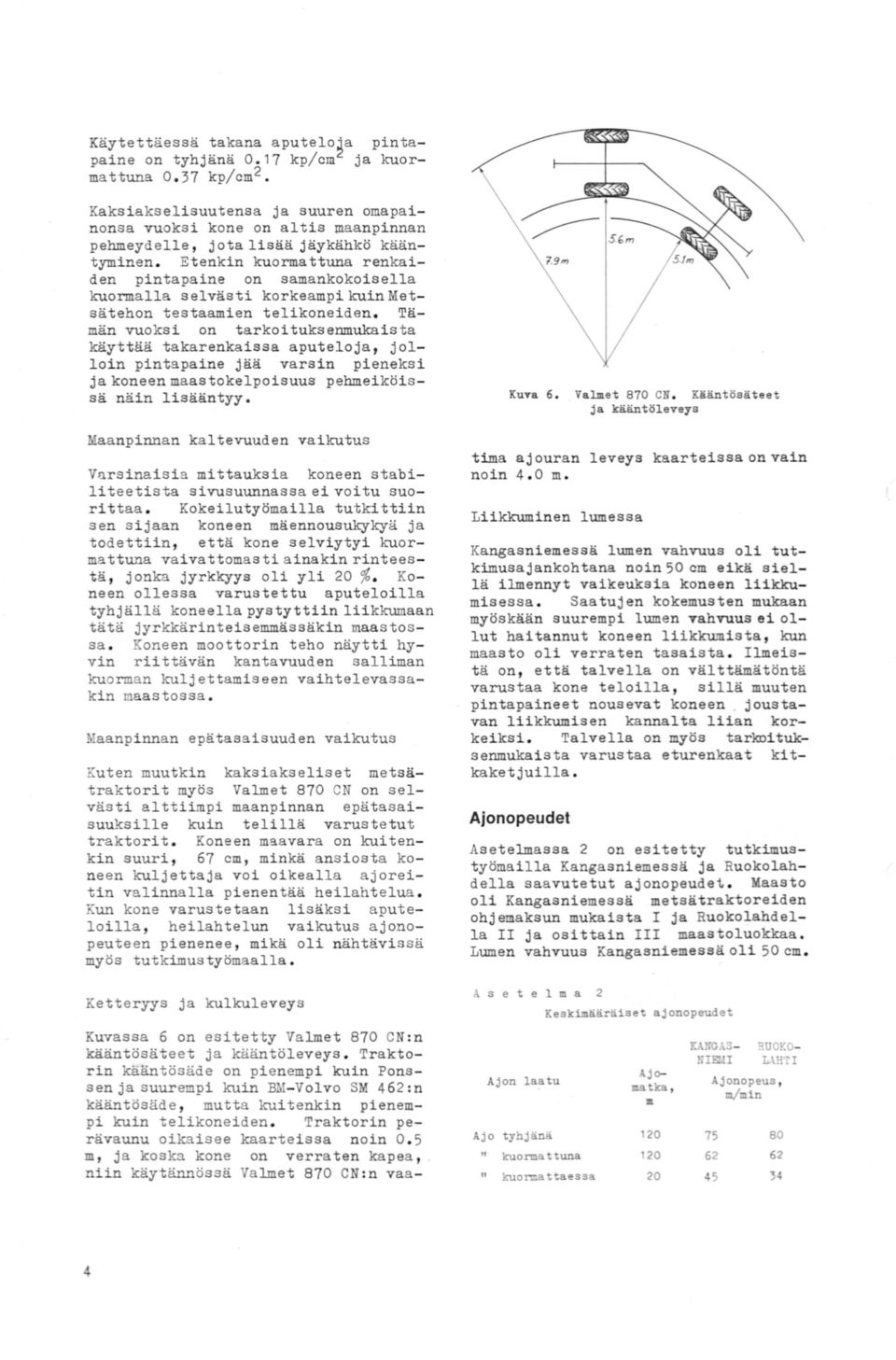 Etenkin kuormattuna r enkaiden pintapaine on samankokoisella kuormalla selvästi korkeampi kuin Metsätehon testaamien telikoneiden.