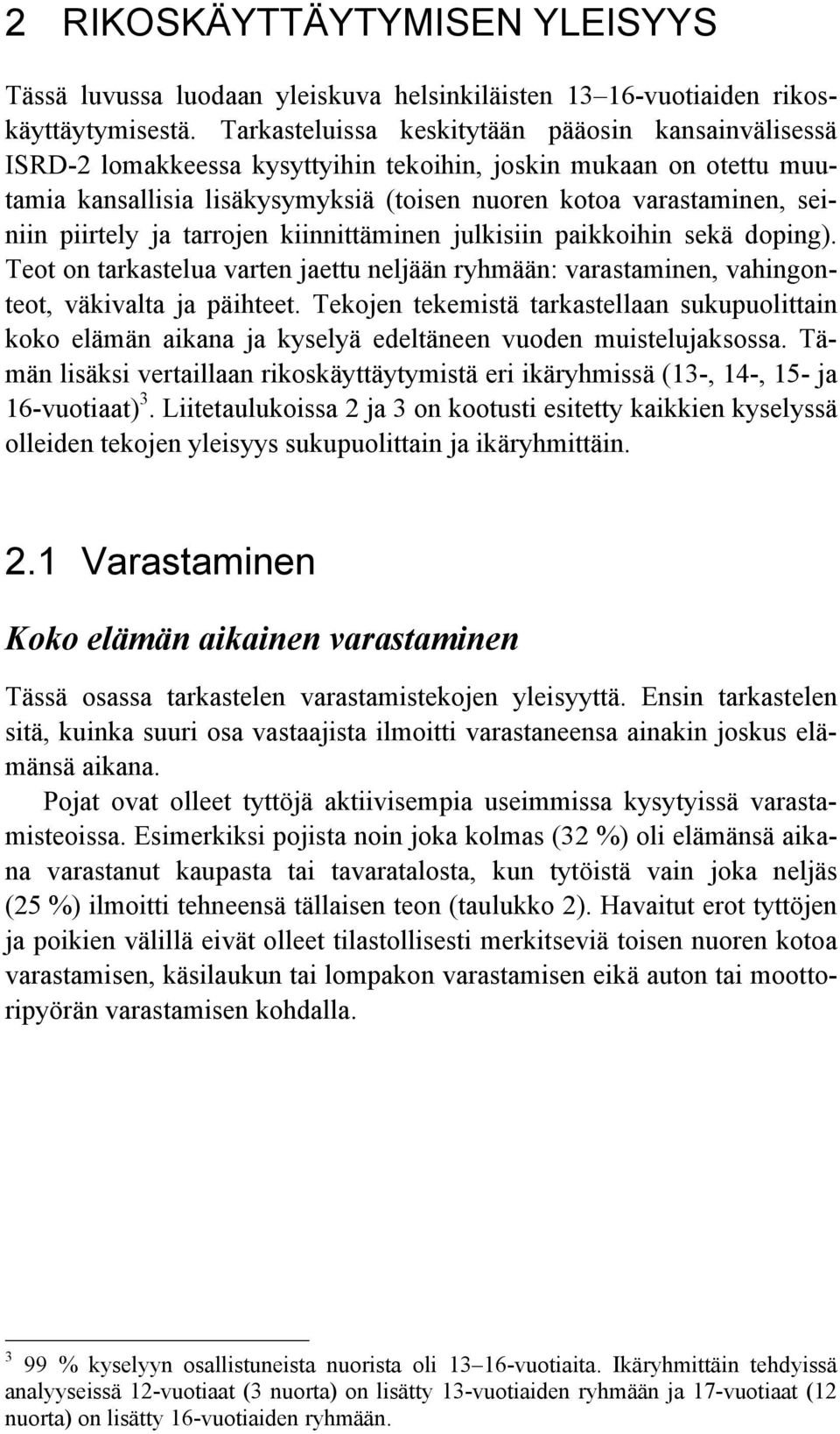 piirtely ja tarrojen kiinnittäminen julkisiin paikkoihin sekä doping). Teot on tarkastelua varten jaettu neljään ryhmään: varastaminen, vahingonteot, väkivalta ja päihteet.